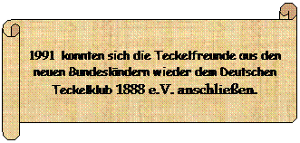 Horizontaler Bildlauf: 1991  konnten sich die Teckelfreunde aus den neuen Bundesländern wieder dem Deutschen Teckelklub 1888 e.V. anschließen.

